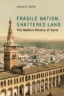 Fragile Nation, Shattered Land : The Modern History of Syria - Book