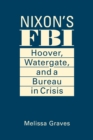 Nixon's FBI : Hoover, Watergate, and a Bureau in Crisis - Book