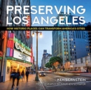 Preserving Los Angeles : How Historic Places Can Transform America's Cities - Book