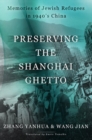 Preserving the Shanghai Ghetto : Memories of Jewish Refugees in 1940's China - Book