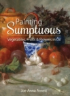 Painting Sumptuous Vegetables, Fruits & Flowers in Oil - Book