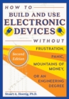 How to Build and Use Electronic Devices Without Frustration, Panic, Mountains of Money, or an Engineer Degree - Book