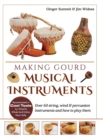Making Gourd Musical Instruments : Over 60 String, Wind & Percussion Instruments & How to Play Them - Book