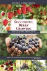 Successful Berry Growing : How to Plant, Prune, Pick and Preserve Bush and Vine Fruits - Book