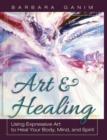 Art and Healing : Using Expressive Art to Heal Your Body, Mind, and Spirit - Book