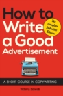 How to Write a Good Advertisement : A Short Course in Copywriting - Book