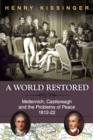 A World Restored : Metternich, Castlereagh and the Problems of Peace, 1812-22 - Book