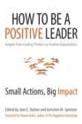 How to Be a Positive Leader : Small Actions, Big Impact - eBook