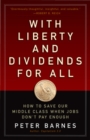 With Liberty and Dividends for All: How to Save Our Middle Class When Jobs Don't Pay Enough - Book