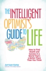 The Intelligent Optimist's Guide to Life : How to Find Health and Success in a World That's a Better Place Than You Think - eBook