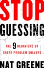 Stop Guessing : The 9 Behaviors of Great Problem Solvers - eBook