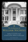 The Architecture of William Nichols : Building the Antebellum South in North Carolina, Alabama, and Mississippi - eBook