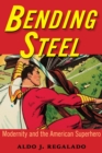Bending Steel : Modernity and the American Superhero - eBook
