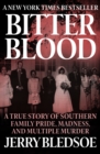 Bitter Blood : A True Story of Southern Family Pride, Madness, and Multiple Murder - eBook