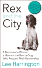 Rex and the City : A Memoir of a Woman, a Man and the Rescue Dog Who Rescued Their Relationship - eBook