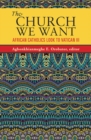 The Church We Want : African Catholics Look to Vatican III - Book