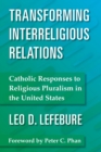 Transforming Interreligious Relations : Catholic Responses to Religious Pluralism in the United States - Book