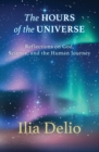 The Hours of the Universe : Reflections on God, Science, and the Human Journey - Book