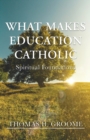 What Makes Education Catholic : Spiritual Foundations - Book
