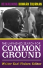 The Unfinished Search For Common Ground : Reimagining Howard Thurman - Book