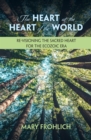 The Heart at the Heart of the World: Re-visioning the Sacred Heart for the Ecozoic Era - Book