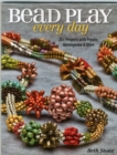 Bead Play Every Day : 20+ Projects with Peyote, Herringbone, and More - Book