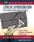 Lying by Approximation : The Truth about Finite Element Analysis - Book