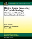 Digital Image Processing for Ophthalmology : Detection and Modeling of Retinal Vascular Architecture - Book