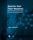 Smarter Than Their Machines : Oral Histories of Pioneers in Interactive Computing - eBook