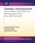 Database Anonymization : Privacy Models, Data Utility, and Microaggregation-based Inter-model Connections - Book