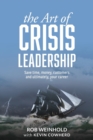 The Art of Crisis Leadership : Save Time, Money, Customers and Ultimately, Your Career - Book