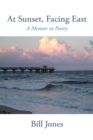 At Sunset, Facing East : A Memoir in Poetry - Book