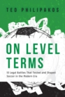 On Level Terms : 10 Legal Battles That Tested and Shaped Soccer in the Modern Era - Book