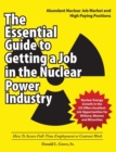 The Essential Guide to Getting a Job in the Nuclear Power Industry : How to Secure Full-Time Employment or Contract Work - Book