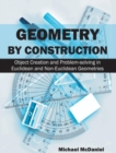 Geometry by Construction : Object Creation and Problem-Solving in Euclidean and Non-Euclidean Geometries - Book