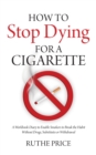 How to Stop Dying for a Cigarette : A Workbook-Diary to Enable Smokers to Break the Habit Without Drugs, Substitutes or Withdrawal - Book