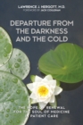 Departure from the Darkness and the Cold : The Hope of Renewal for the Soul of Medicine in Patient Care - Book