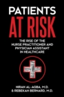 Patients at Risk : The Rise of the Nurse Practitioner and Physician Assistant in Healthcare - Book