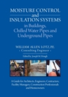 Moisture Control and Insulation Systems in Buildings, Chilled Water Pipes and Underground Pipes : A Guide for Architects, Engineers, Contractors, Facility Managers, Construction Professionals and Home - Book