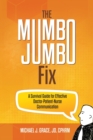 The Mumbo Jumbo Fix : A Survival Guide for Effective Doctor-Patient-Nurse Communication - Book