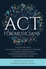 ACT for Musicians : A Guide for Using Acceptance and Commitment Training to Enhance Performance, Overcome Performance Anxiety, and Improve Well-Being - Book