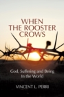 When The Rooster Crows : God, Suffering and Being In the World - Book