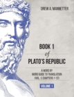 Book 1 of Plato's Republic : A Word by Word Guide to Translation (Vol. 1: Chapters 1-12) - Book