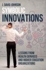 Symbolic Innovations : Lessons from Health Services and Higher Education Organizations - Book