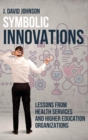 Symbolic Innovations : Lessons from Health Services and Higher Education Organizations - Book