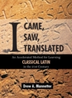 I Came, I Saw, I Translated : An Accelerated Method for Learning Classical Latin in the 21st Century - Book