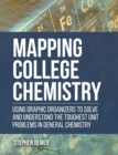 Mapping College Chemistry : Using Graphic Organizers to Solve and Understand the Toughest Unit Problems in General Chemistry - Book