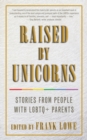 Raised by Unicorns : Stories from People with Lgbtq+ Parents - Book