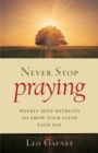 Never Stop Praying : Weekly Mini-Retreats to Grow Your Faith Each Day - eBook