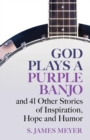 God Plays a Purple Banjo : And 41 Other Stories of Inspiration, Hope and Humor - eBook